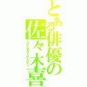 とある俳優の佐々木喜英（今日も明日もはむはむ☆）