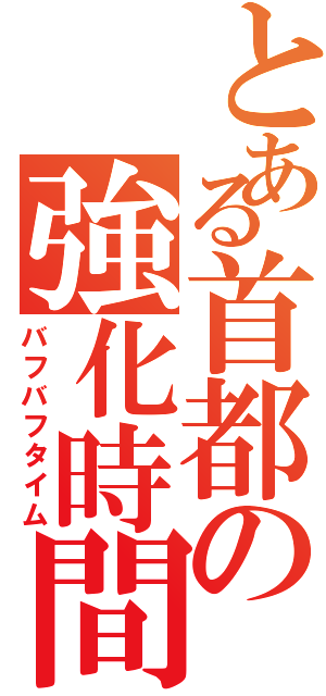 とある首都の強化時間（バフバフタイム）