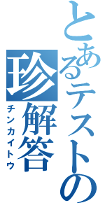 とあるテストの珍解答（チンカイトウ）