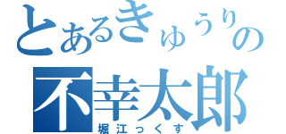 とあるきゅうりの不幸太郎（堀江っくす）