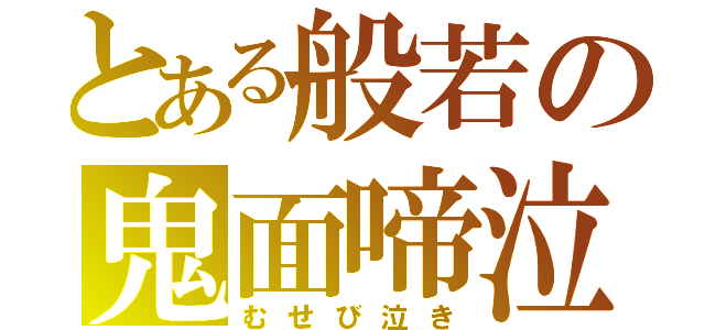 とある般若の鬼面啼泣（むせび泣き）