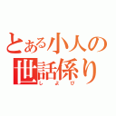 とある小人の世話係り（しよぴ）