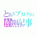 とあるブログの飴限記事（申請強制ｗ）