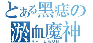 とある黑痣の淤血魔神（ＲＡＩＬＧＵＮ）