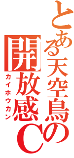 とある天空鳥の開放感Ｃ（カイホウカン）