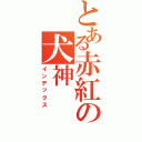 とある赤紅の犬神（インデックス）