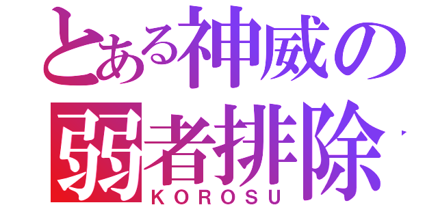 とある神威の弱者排除（ＫＯＲＯＳＵ）