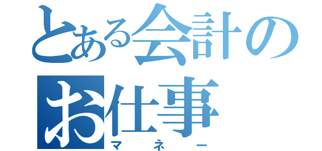 とある会計のお仕事（マネー）