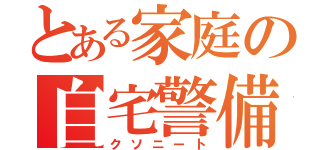 とある家庭の自宅警備（クソニート）