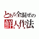 とある全混ぜの鮮人作法（残飯風）