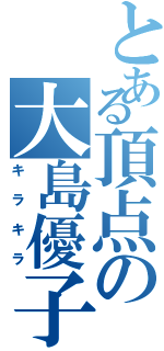 とある頂点の大島優子Ⅱ（キラキラ）