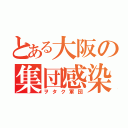 とある大阪の集団感染（ヲタク軍団）