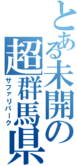 とある未開の超群馬県（サファリパーク）