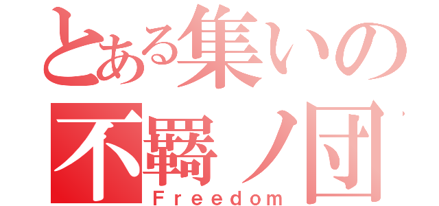 とある集いの不羇ノ団（Ｆｒｅｅｄｏｍ）