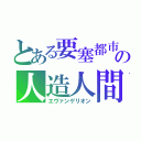 とある要塞都市の人造人間（エヴァンゲリオン）