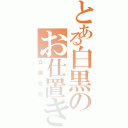 とある白黒のお仕置き（公開処刑）