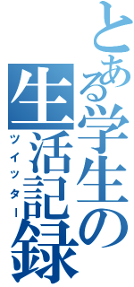 とある学生の生活記録（ツイッター）