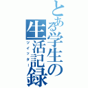 とある学生の生活記録（ツイッター）