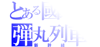 とある國鐡の弾丸列車（新幹線）