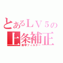 とあるＬＶ５の上条補正（美琴フィルター）