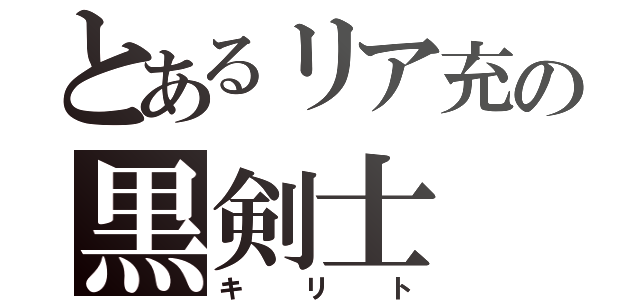 とあるリア充の黒剣士（キリト）