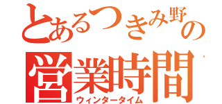 とあるつきみ野の営業時間（ウィンタータイム）