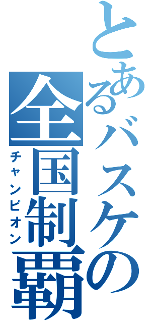 とあるバスケの全国制覇（チャンピオン）