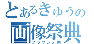 とあるきゅうの画像祭典（フラッシュ祭）