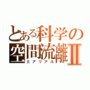 とある科学の空間流離Ⅱ（エアリアル）