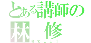 とある講師の林 修（今でしょ！）