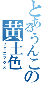 とあるうんこの黄土色（フェニックス）