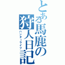 とある馬鹿の狩人日記（ハンターライフ）