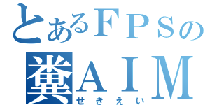 とあるＦＰＳの糞ＡＩＭ（せきえい）