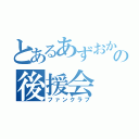 とあるあずおかの後援会（ファンクラブ）