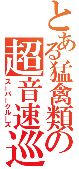 とある猛禽類の超音速巡航（スーパークルーズ）