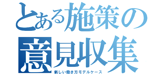 とある施策の意見収集（新しい働き方モデルケース）