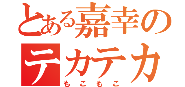 とある嘉幸のテカテカもこもこ（もこもこ）