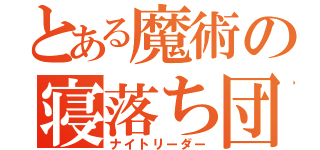 とある魔術の寝落ち団（ナイトリーダー）