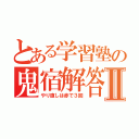 とある学習塾の鬼宿解答Ⅱ（やり直しは赤で３回）