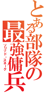 とある部隊の最強傭兵（ソリッド・スネーク）