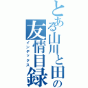 とある山川と田中の友情目録（インデックス）