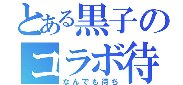 とある黒子のコラボ待（なんでも待ち）