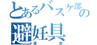 とあるバスケ部の避妊具（末吉）