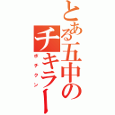 とある五中のチキラー（ボチクン）