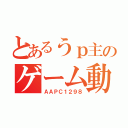 とあるうｐ主のゲーム動画（ＡＡＰＣ１２９８）