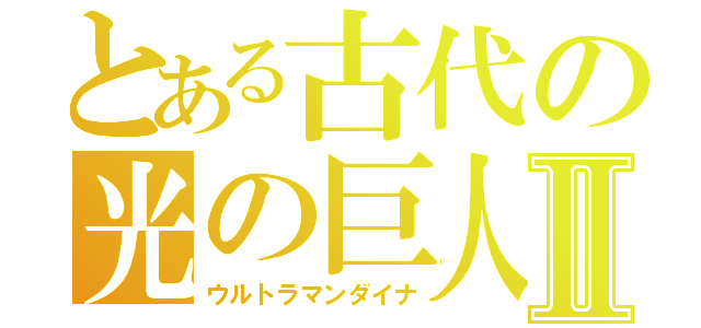 とある古代の光の巨人Ⅱ（ウルトラマンダイナ）