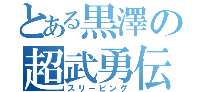 とある黒澤の超武勇伝（スリーピング）