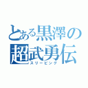 とある黒澤の超武勇伝（スリーピング）