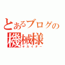 とあるブログの機械様（キカイダー）