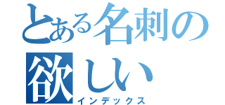 とある名刺の欲しい（インデックス）